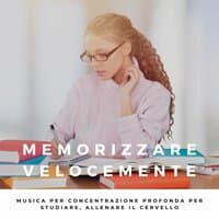 Memorizzare Velocemente: Musica per Concentrazione Profonda per Studiare, Allenare il Cervello