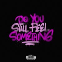 DO YOU STILL FEEL SOMETHING