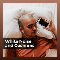 White Noise and Cushions