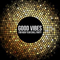 Good Vibes for New Year Chill Party – Happy Hits for New Year’s Eve