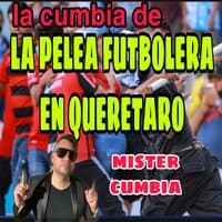 la Cumbia de la Pelea Futbolera en Queretaro