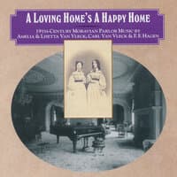 A Loving Home’s a Happy Home - 19th c. Moravian Parlor Music