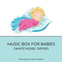 Music Box for Babies (White Noise: Dryer)