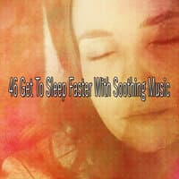 46 Get To Sleep Faster With Soothing Music