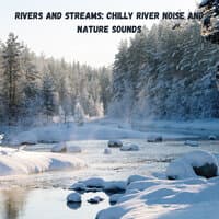 Rivers and Streams: Chilly River Noise and Nature Sounds