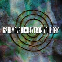 62 Remove Anxiety From Your Day