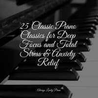 25 Classic Piano Classics for Deep Focus and Total Stress & Anxiety Relief