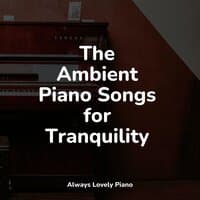 The Ambient Piano Songs for Tranquility