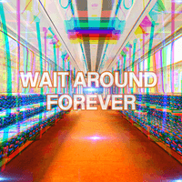 Wait Around Forever