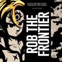 Rob the Frontier (Seven Deadly Sins: Nanatsu No Taizai)