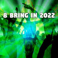 8 Bring In 2022