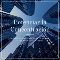 Potenciar la Concentración: Música de Ambiente para Trabajar Concentrado y Activo