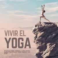 Vivir el Yoga: Música para Yoguis, Canciones para Practicar Yoga todos los Días