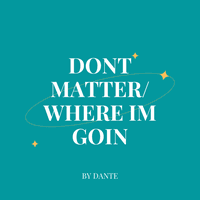 Dont Matter/ Where Im Goin