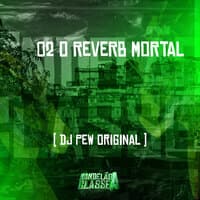 O2 O Reverb Mortal