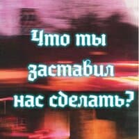 Что ты заставил нас сделать?