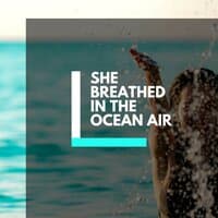 She Breathed in the Ocean Air