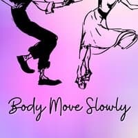 Body Move Slowly