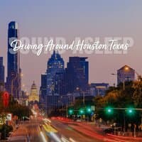 Sound Asleep: Driving Around Houston Texas