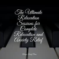 The Ultimate Relaxation Sessions for Complete Relaxation and Anxiety Relief