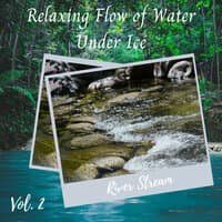 River Stream: Relaxing Flow of Water Under Ice Vol. 2