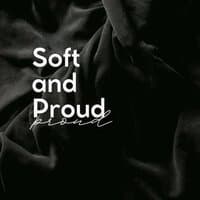 Soft and Proud