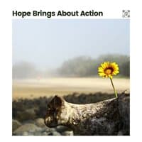 Hope Brings About Action