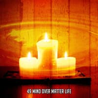 49 Mind over Matter Life