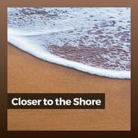 Closer to the Shore