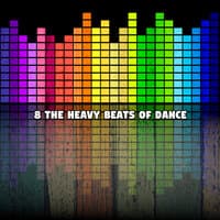 8 The Heavy Beats Of Dance