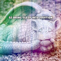 52 Bring Sleep Into Fruition