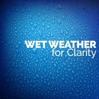 Wet Weather for Clarity