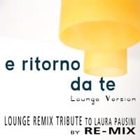 E ritorno da te : Lounge Remix Tribute to Laura Pausini