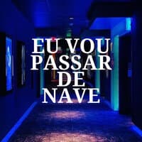 Eu Vou Passar de Nave