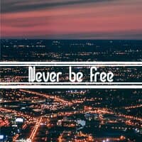 Never be free