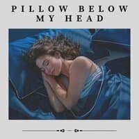 Pillow Below My Head