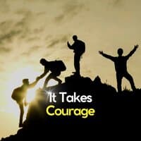 It Takes Courage