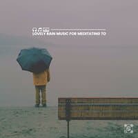 Lovely Rain Music for Meditating To