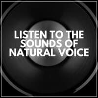 Listen to the Sounds of Natural Voice