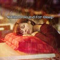 46 Bland Sound For Sleep