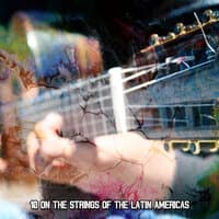 10 On The Strings Of The Latin Americas