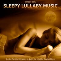 Sleepy Lullaby Music: Gentle Familiar Melodies to Quiet the Mind for Restful Sleep