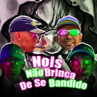 Nois Não Brinca de Se Bandido