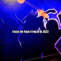 Focus On Your Fitness In 2023