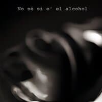 No Sé Si E' El Alcohol