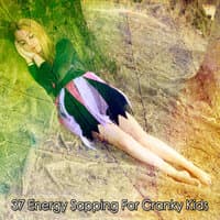 37 Energy Sapping For Cranky Kids