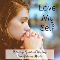 Love My Self - Relaxing Spiritual Healing Mindfulness Music for Yoga Workout Energy Balancing Therapeutic Touch with Nature New Age Soothing Sounds