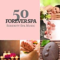 Forever Spa 50 - Serenity Spa Music & Relaxation Instrumental Songs for Spa Wellness Center and Healing Therapy