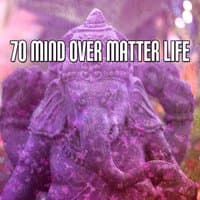 70 Mind Over Matter Life