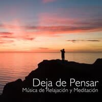 Deja de Pensar - Música de Relajación y Meditación, Musica Zen Ambiental para Calmar la Mente y dejar de Pensar